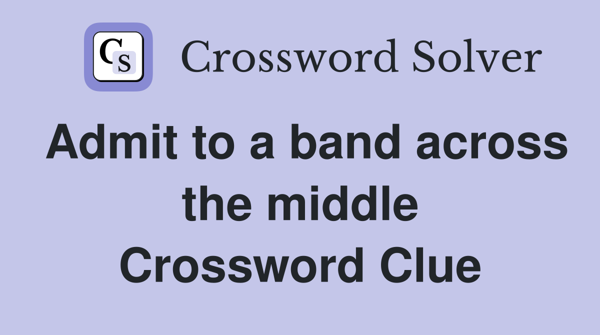 Admit to a band across the middle Crossword Clue