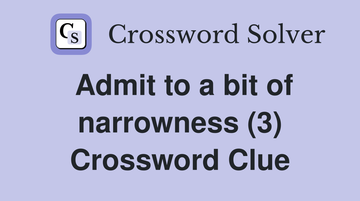 Admit to a bit of narrowness (3) Crossword Clue