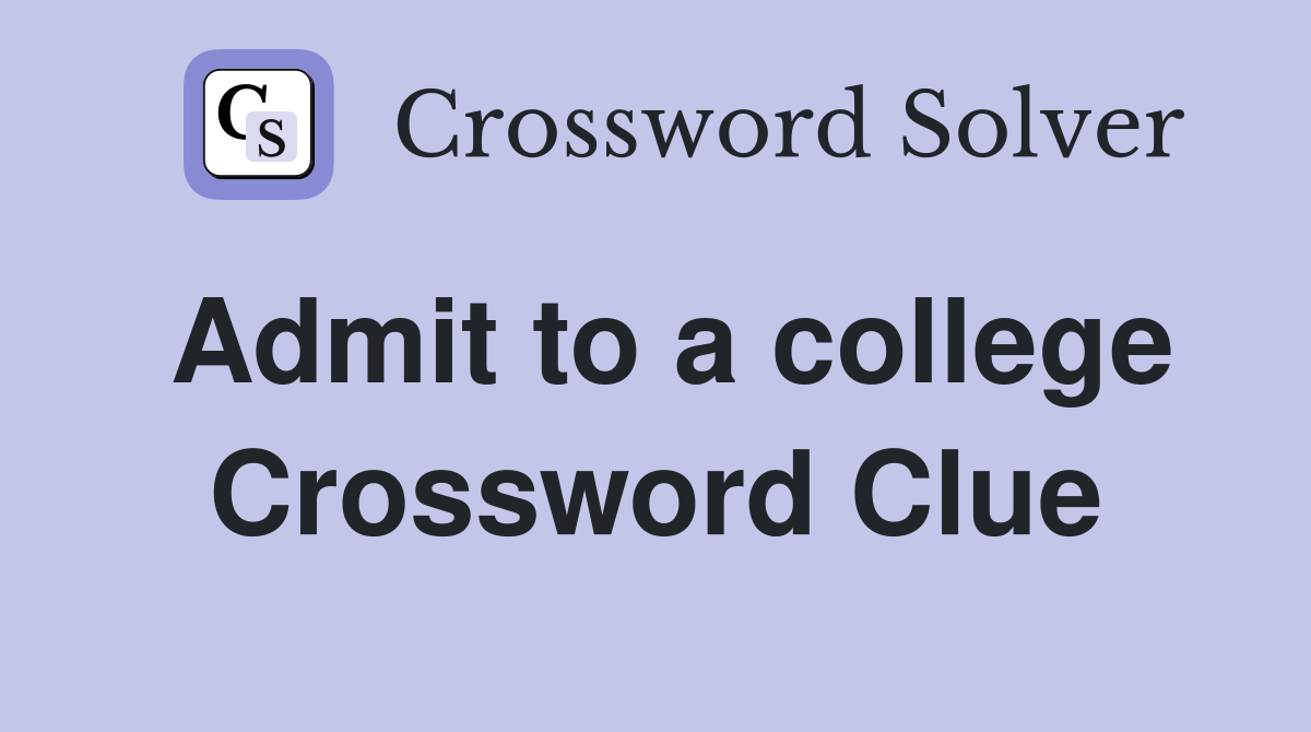 Admit to a college Crossword Clue