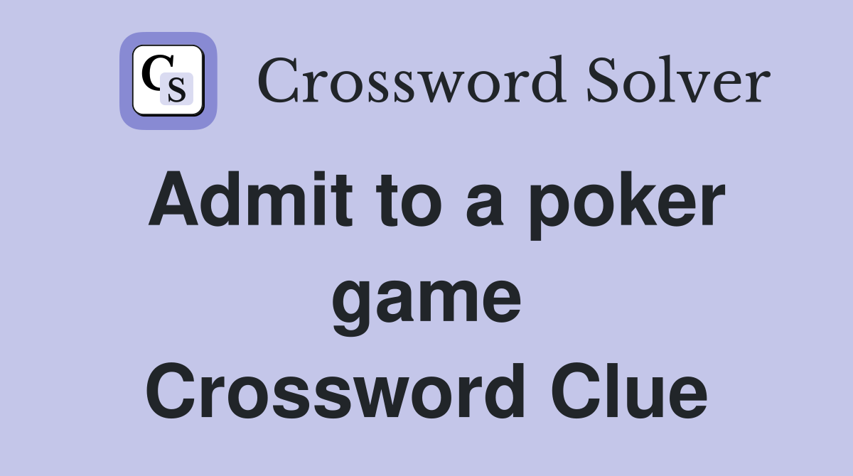 Admit to a poker game Crossword Clue