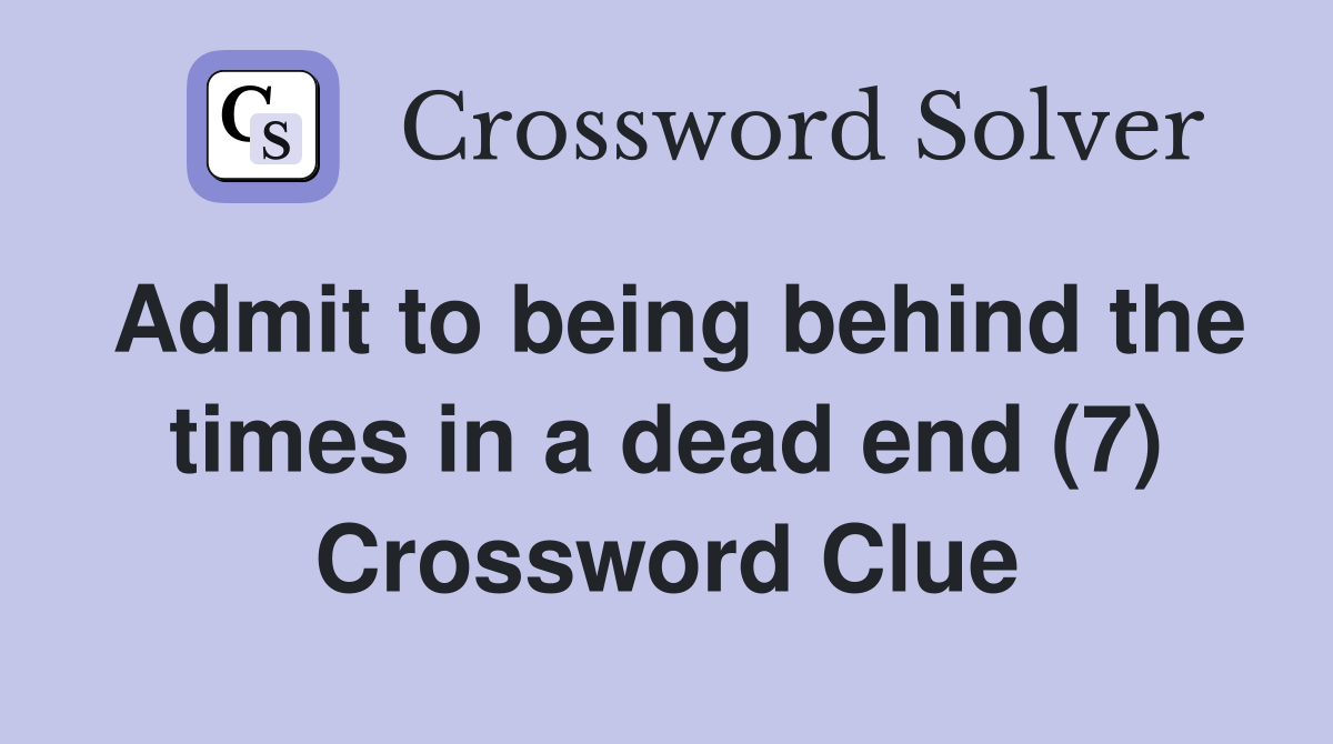 Admit to being behind the times in a dead end (7) Crossword Clue