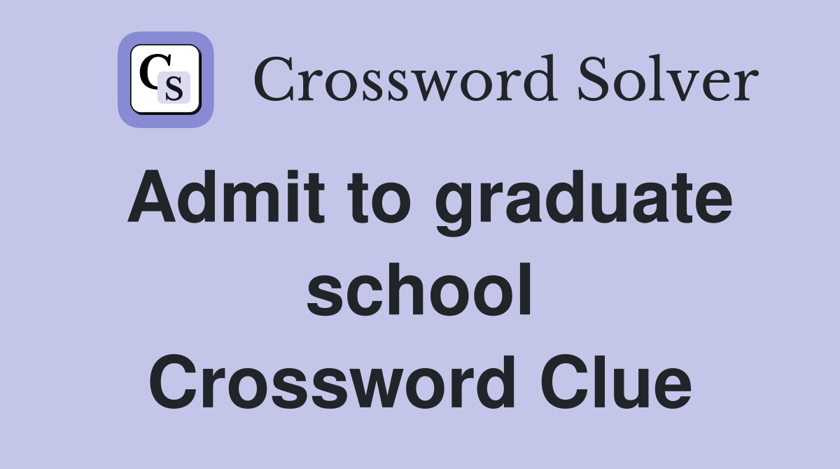 Admit to graduate school Crossword Clue