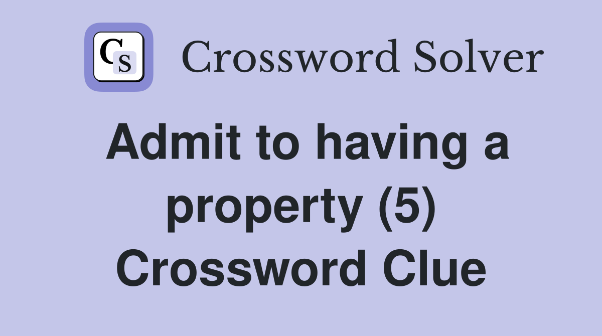 Admit to having a property (5) Crossword Clue