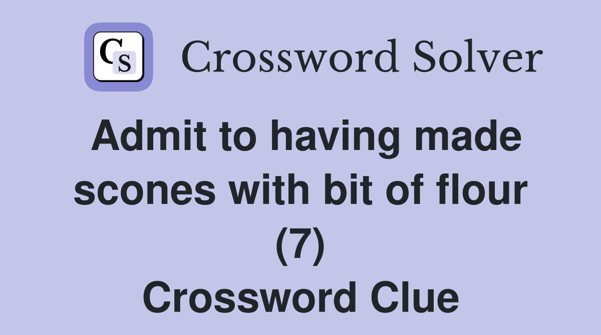 Admit to having made scones with bit of flour (7) Crossword Clue