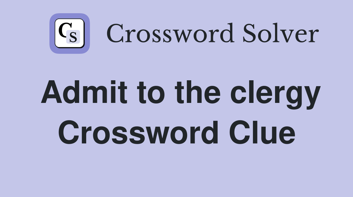 Admit to the clergy Crossword Clue