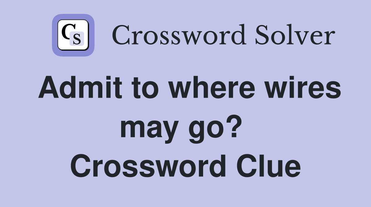 Admit to where wires may go?  Crossword Clue