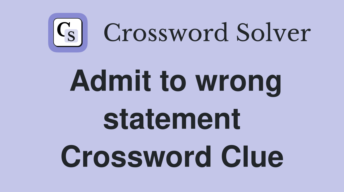 Admit to wrong statement Crossword Clue