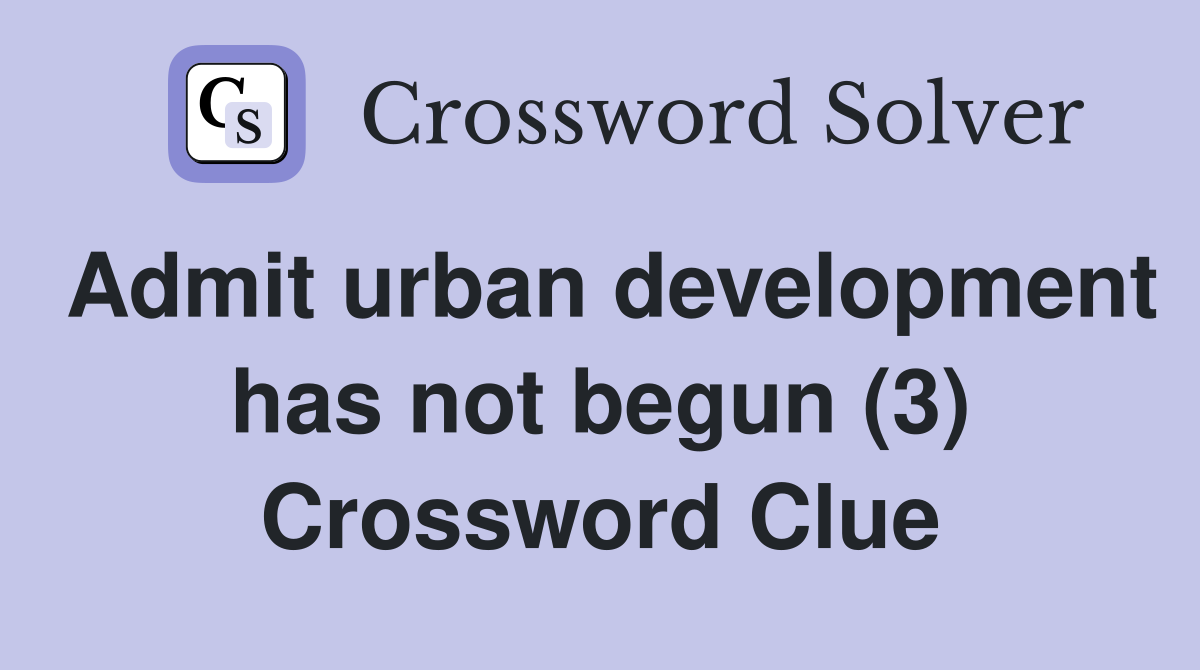 Admit urban development has not begun (3) Crossword Clue