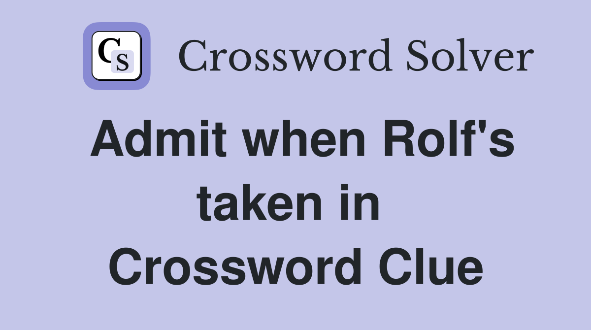 Admit when Rolf's taken in  Crossword Clue