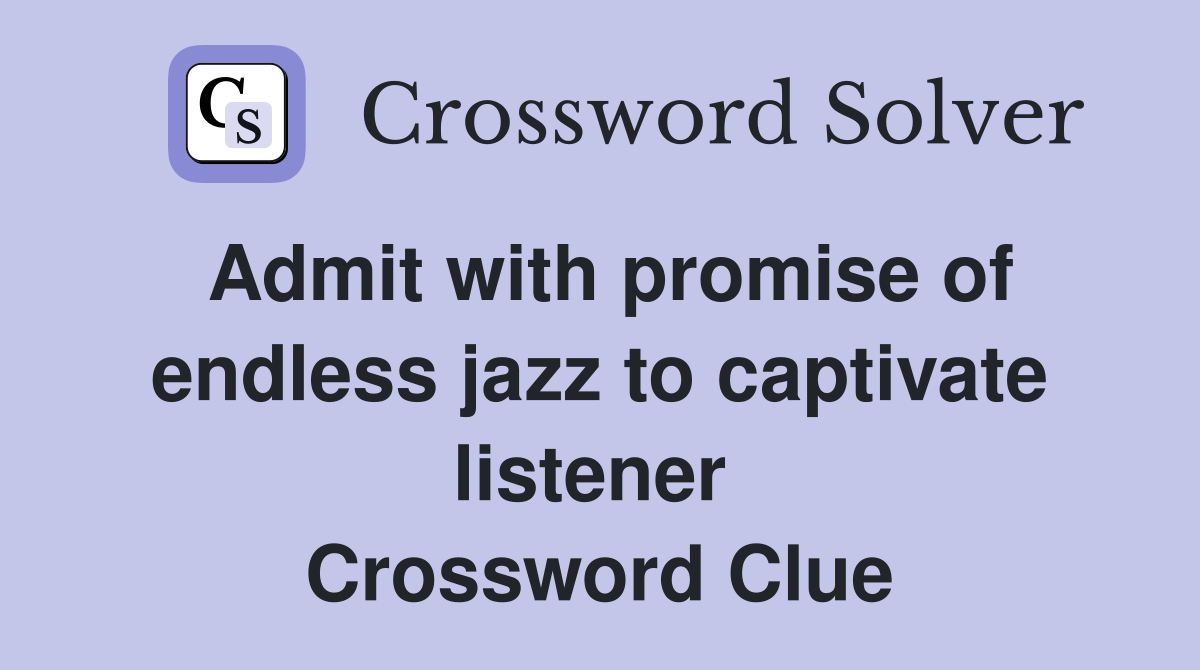 Admit with promise of endless jazz to captivate listener  Crossword Clue