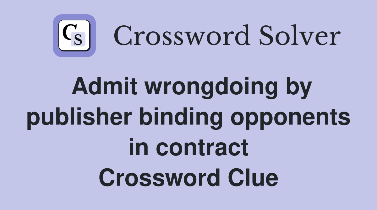 Admit wrongdoing by publisher binding opponents in contract Crossword Clue