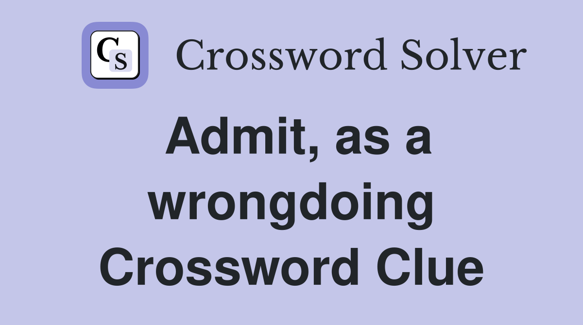 Admit, as a wrongdoing Crossword Clue