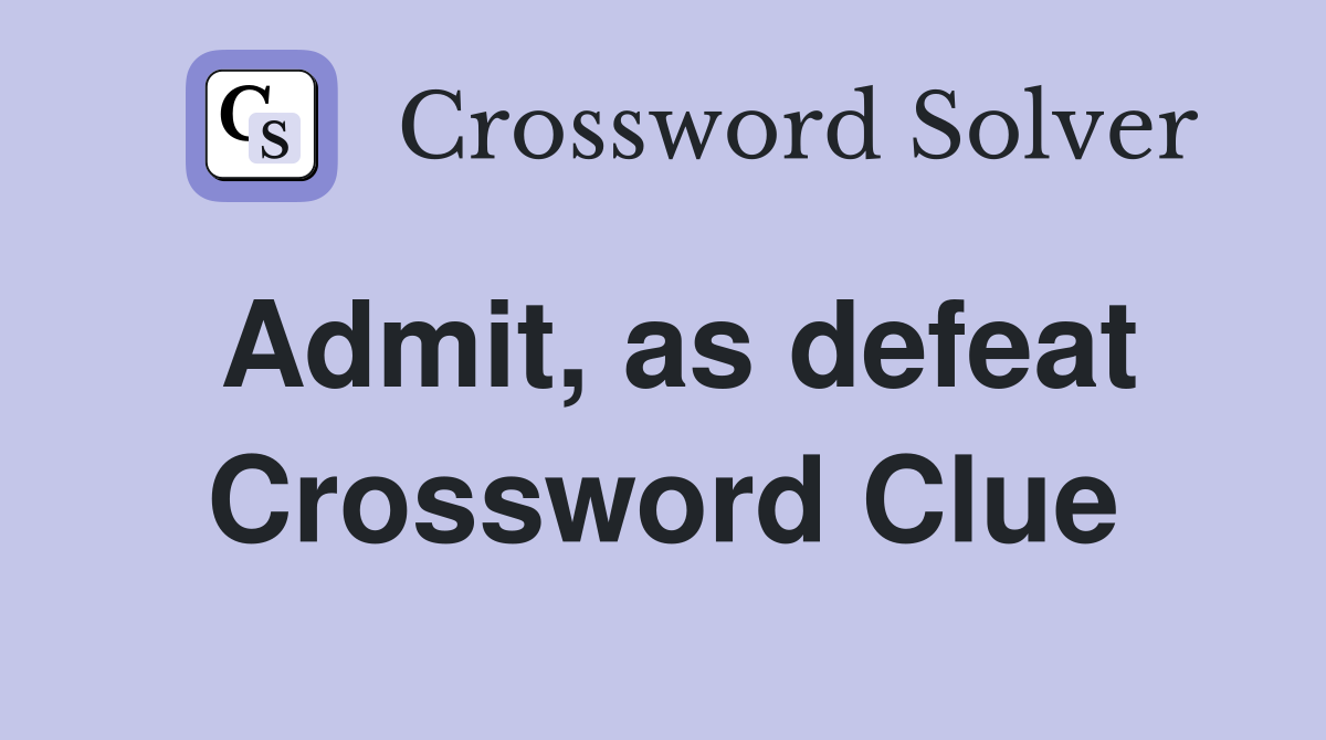 Admit, as defeat Crossword Clue