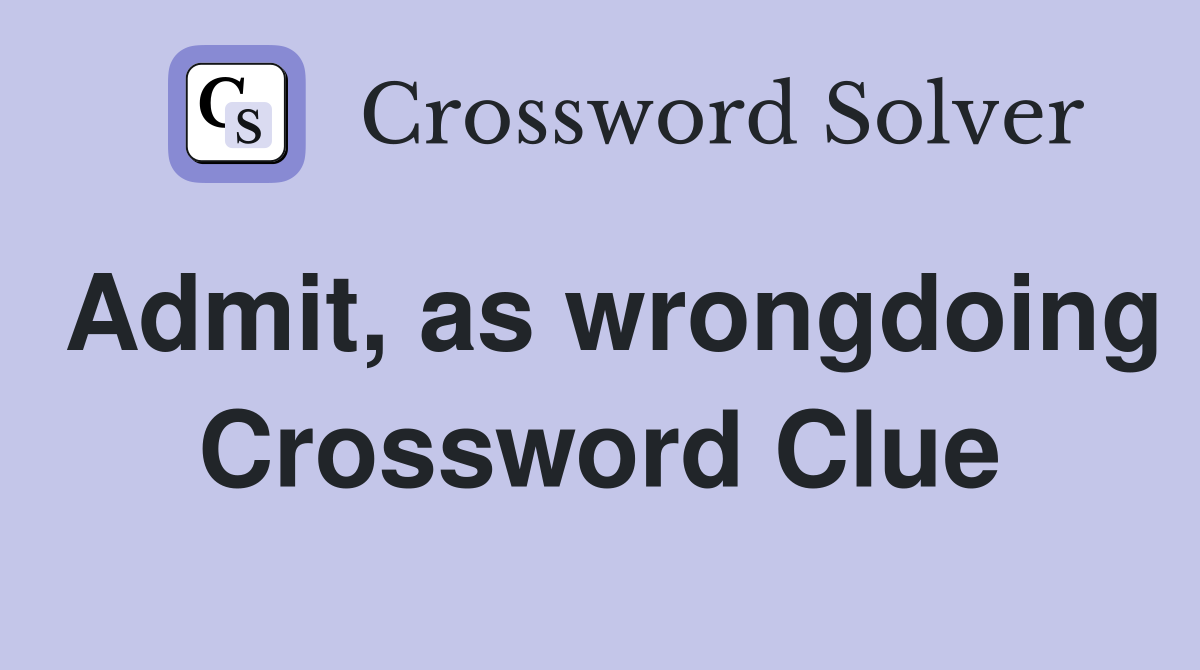Admit, as wrongdoing Crossword Clue