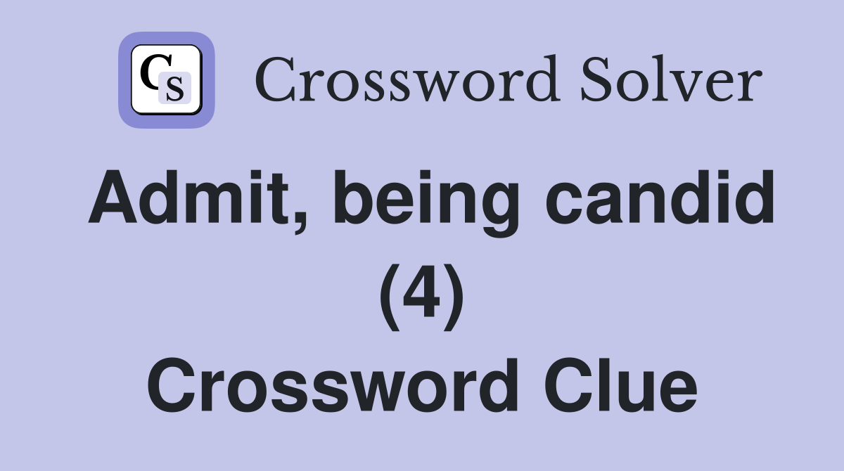 Admit, being candid (4) Crossword Clue