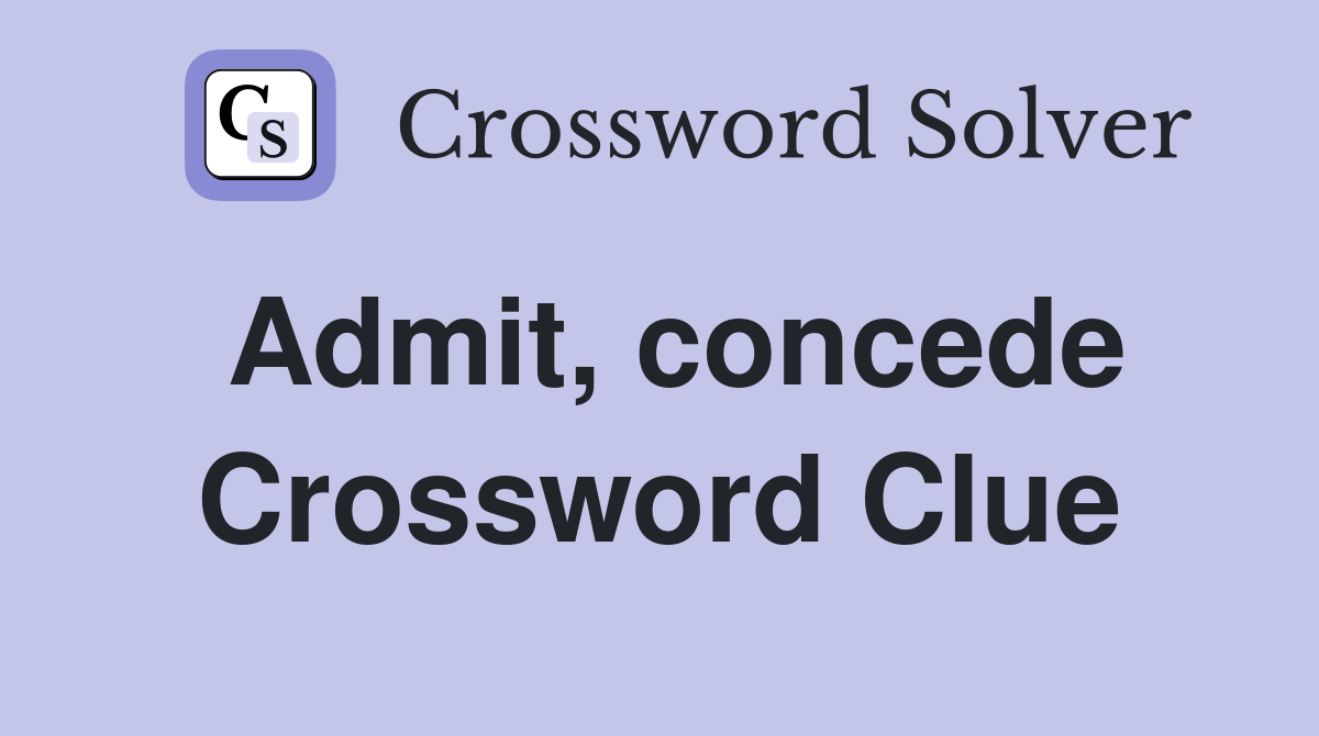Admit, concede Crossword Clue
