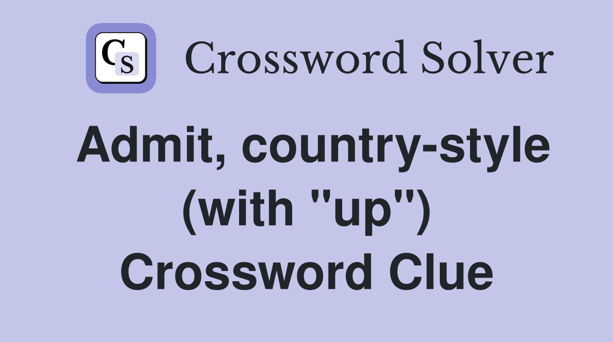 Admit, country-style (with "up") Crossword Clue