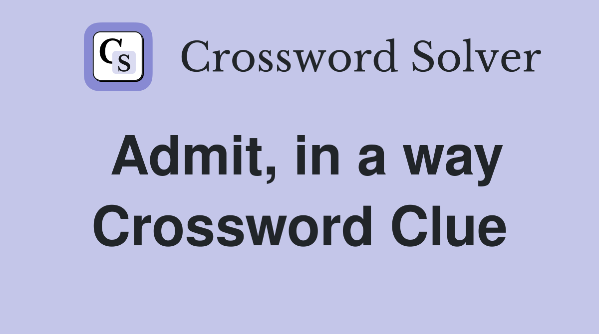 Admit, in a way Crossword Clue