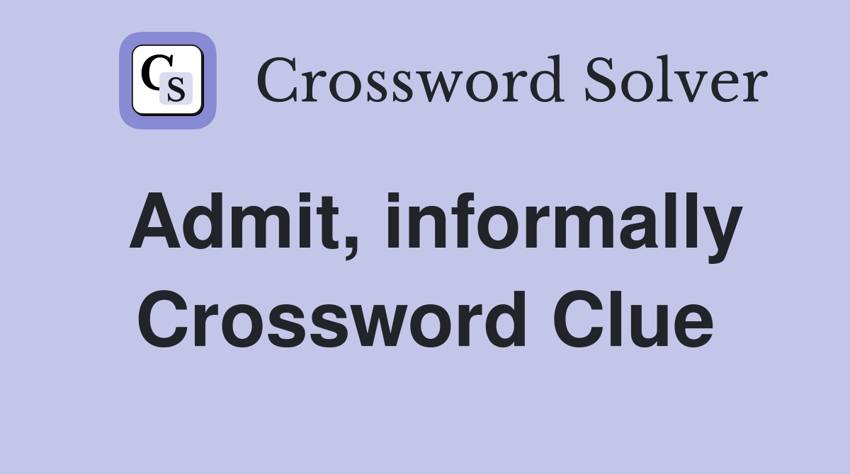 Admit, informally Crossword Clue
