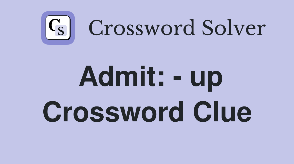 Admit: - up Crossword Clue