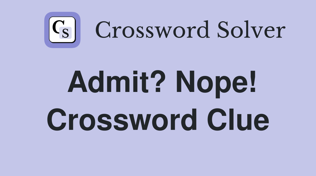 Admit? Nope! Crossword Clue