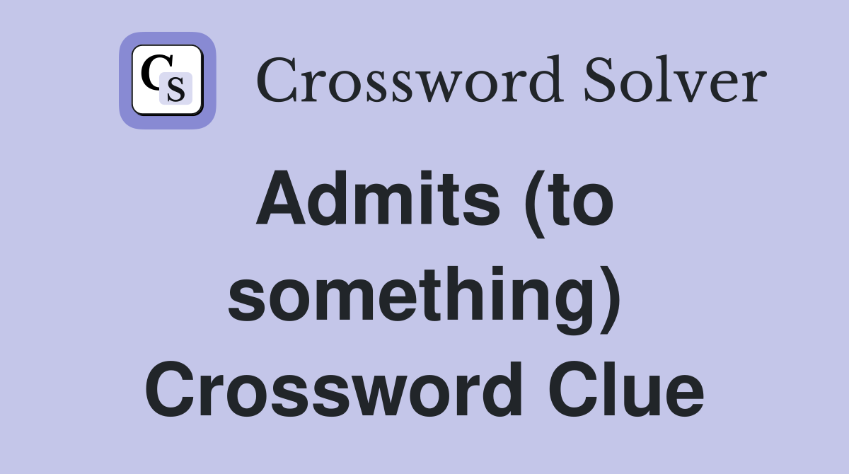 Admits (to something) Crossword Clue