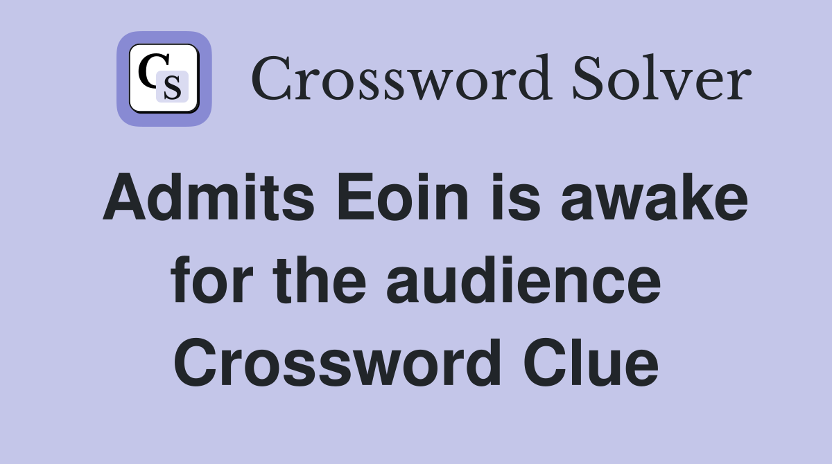 Admits Eoin is awake for the audience Crossword Clue
