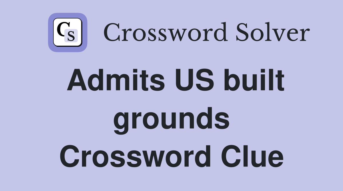 Admits US built grounds Crossword Clue
