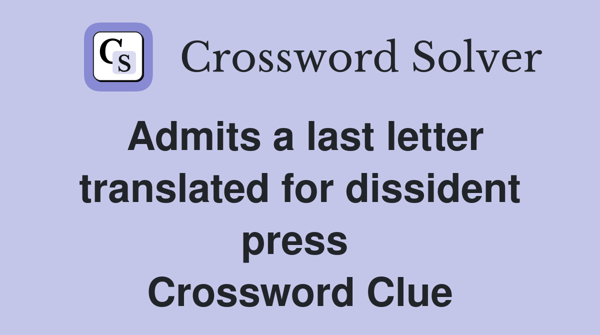 Admits a last letter translated for dissident press  Crossword Clue