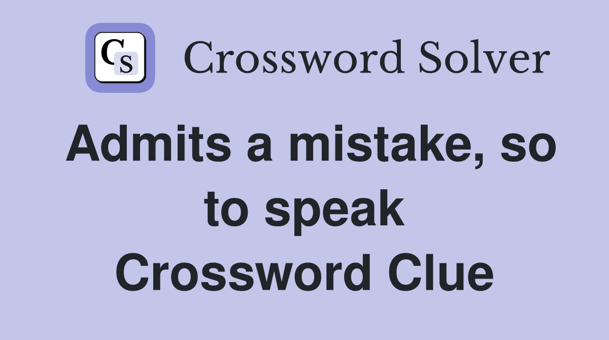 Admits a mistake, so to speak Crossword Clue