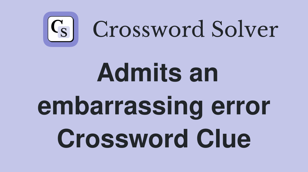 Admits an embarrassing error Crossword Clue