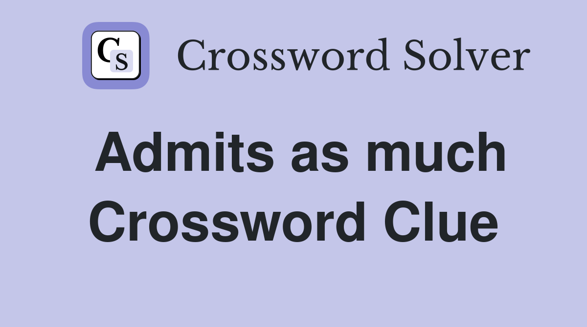 Admits as much Crossword Clue