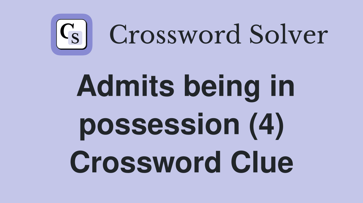 Admits being in possession (4) Crossword Clue