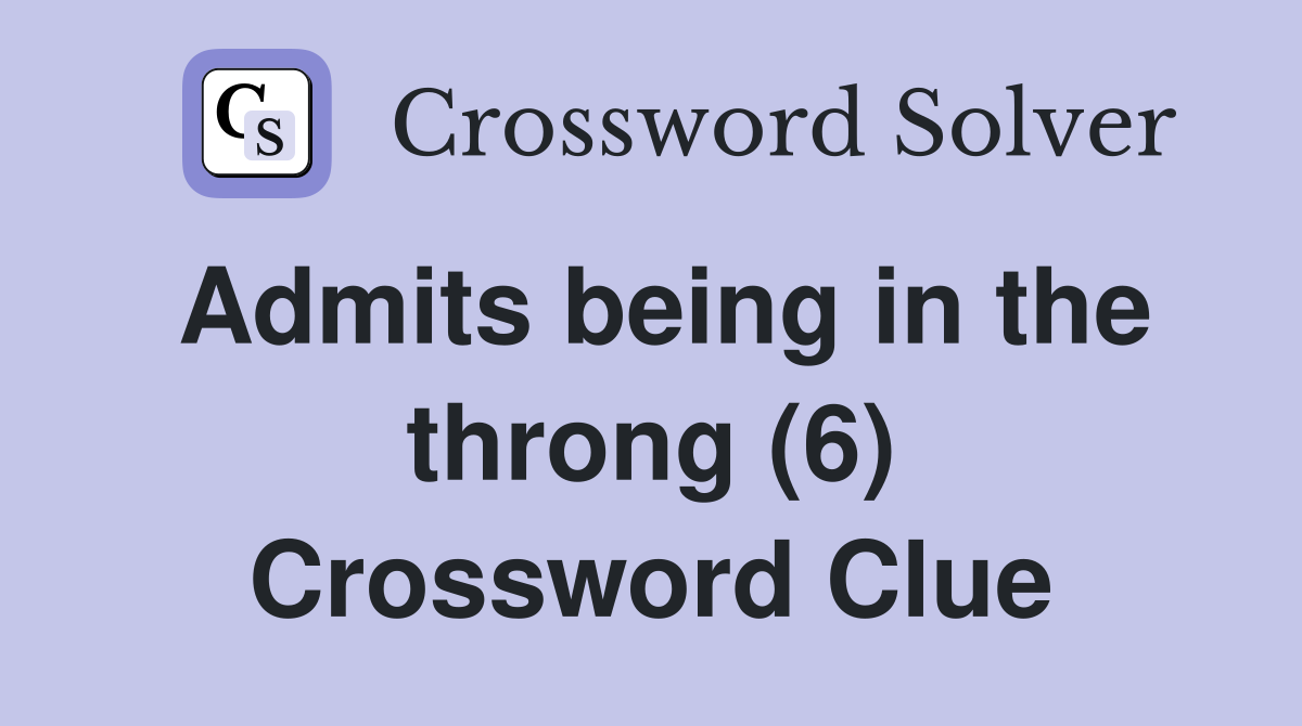 Admits being in the throng (6) Crossword Clue