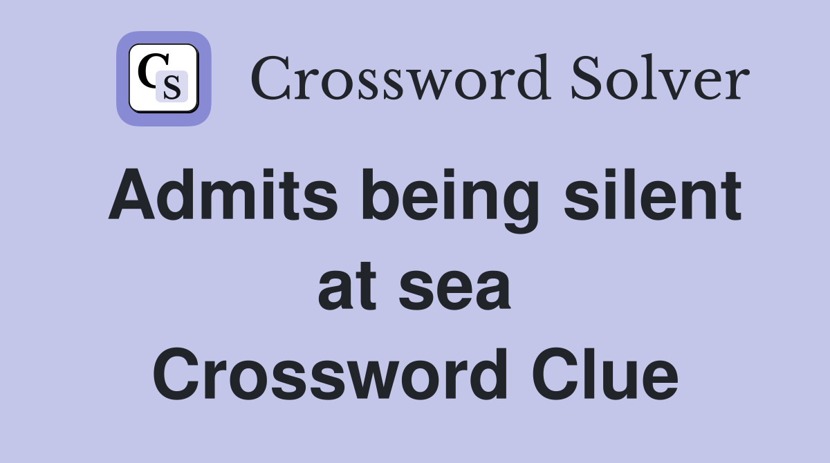 Admits being silent at sea Crossword Clue