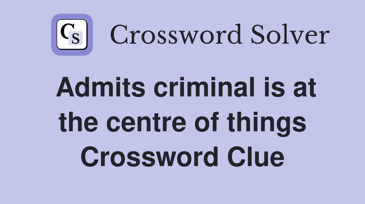 Admits criminal is at the centre of things Crossword Clue