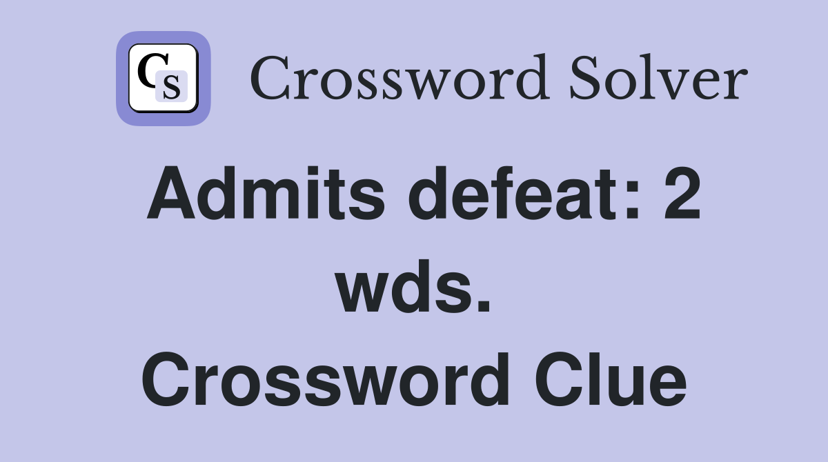 Admits defeat: 2 wds. Crossword Clue