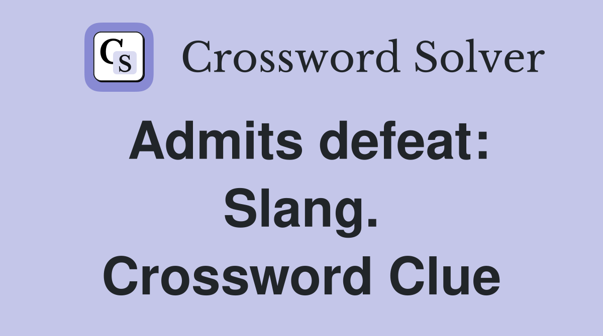 Admits defeat: Slang. Crossword Clue