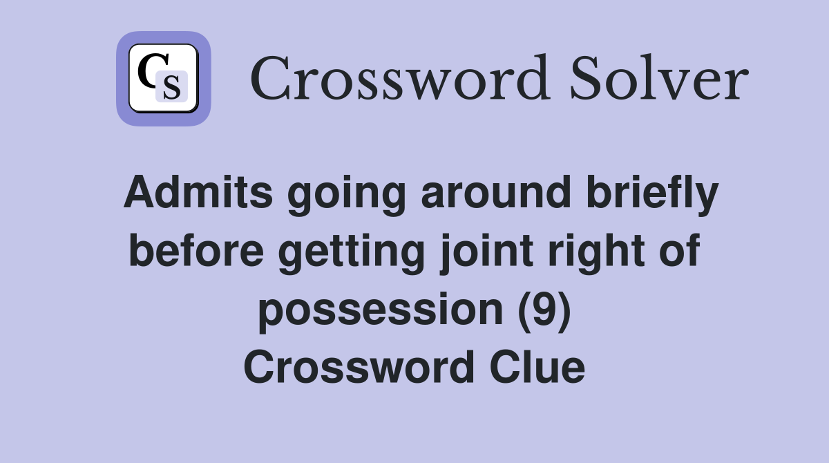 Admits going around briefly before getting joint right of possession (9) Crossword Clue