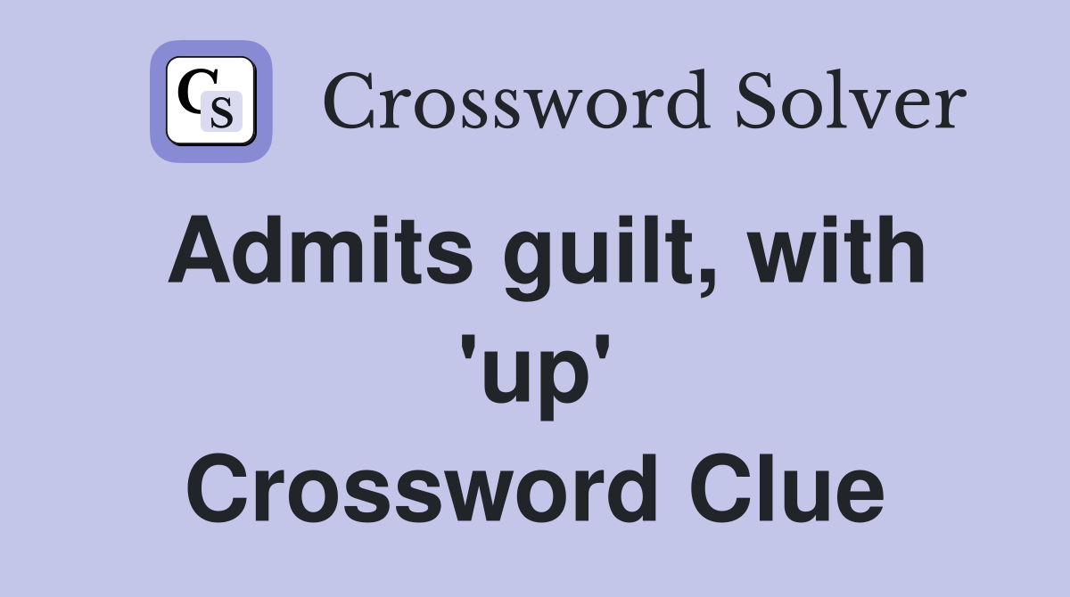 Admits guilt, with 'up' Crossword Clue