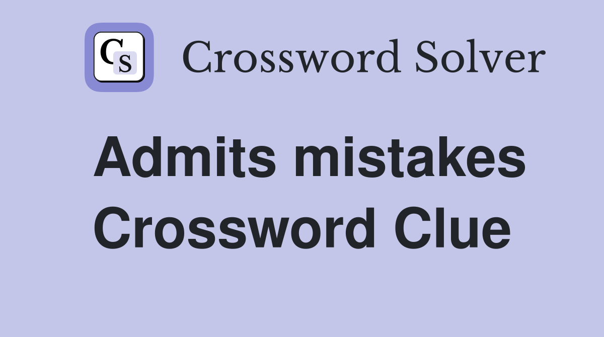 Admits mistakes Crossword Clue