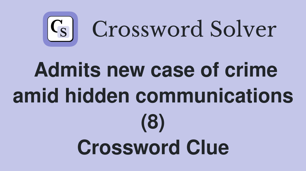 Admits new case of crime amid hidden communications (8) Crossword Clue