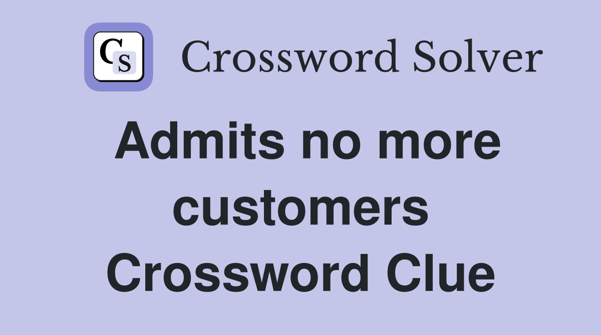 Admits no more customers Crossword Clue