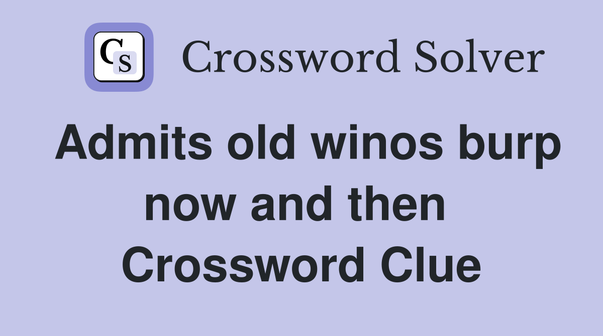 Admits old winos burp now and then  Crossword Clue