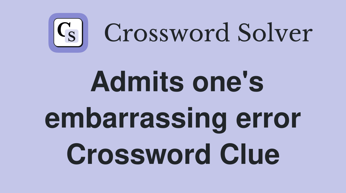 Admits one's embarrassing error Crossword Clue