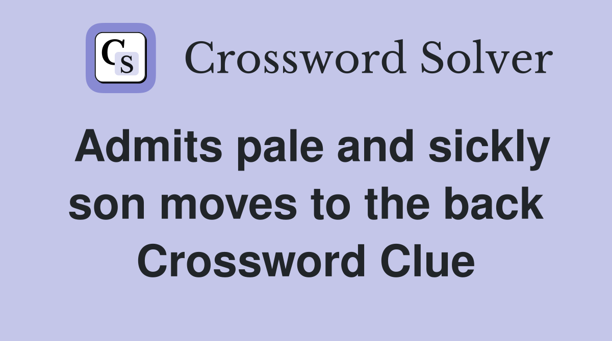 Admits pale and sickly son moves to the back Crossword Clue