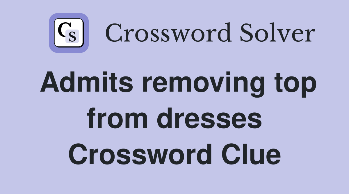 Admits removing top from dresses Crossword Clue