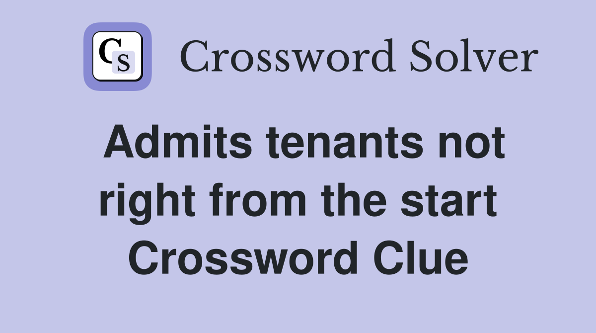 Admits tenants not right from the start Crossword Clue