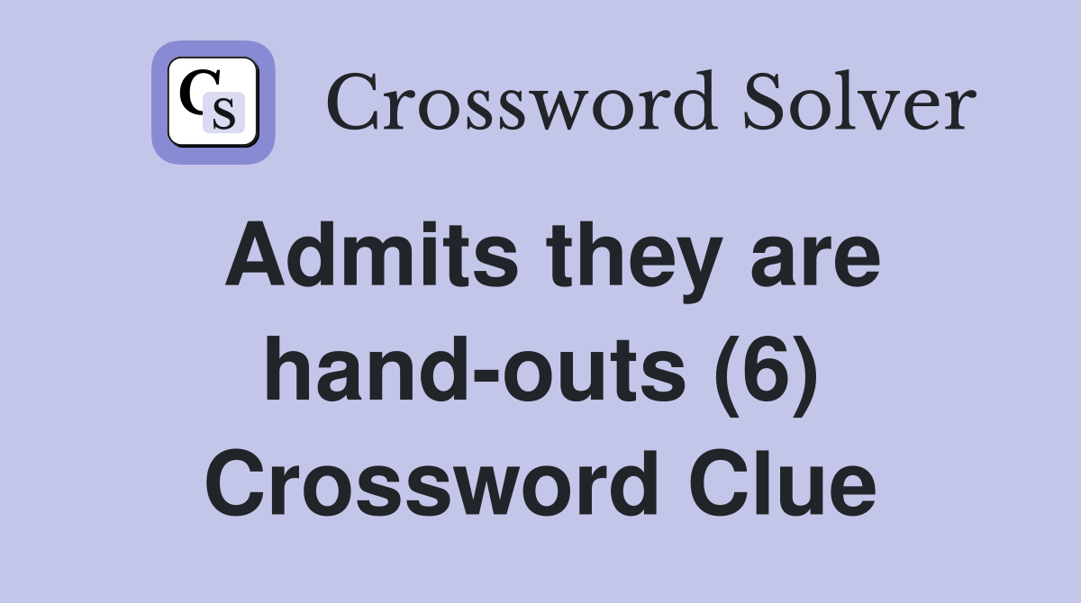 Admits they are hand-outs (6) Crossword Clue