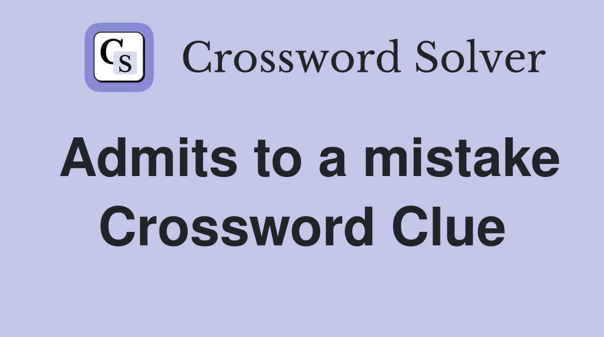 Admits to a mistake Crossword Clue